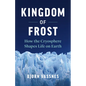 Kingdom of Frost: How the Cryosphere Shapes Life on Earth - Hardcover