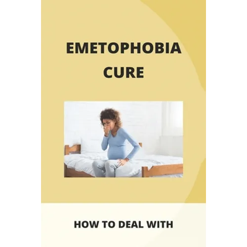 Emetophobia Cure: How To Deal With: Emetophobia Symptoms - Paperback