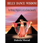 Belly Dance Wisdom: For Fitness, Pregnancy and a Divine Sexuality - Paperback