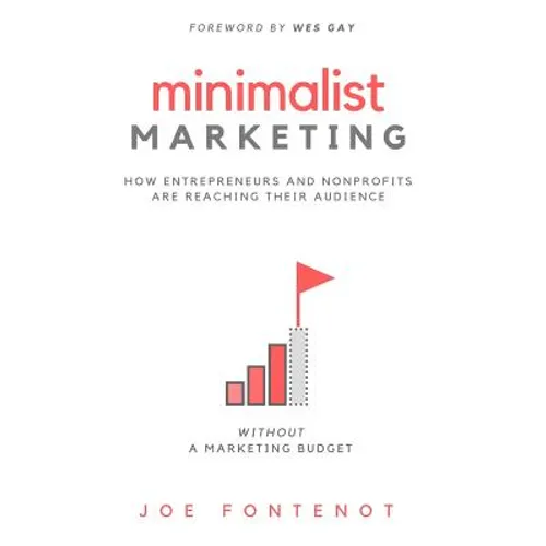 Minimalist Marketing: How Entrepreneurs and Nonprofits are Reaching Their Audience Without a Marketing Budget - Hardcover