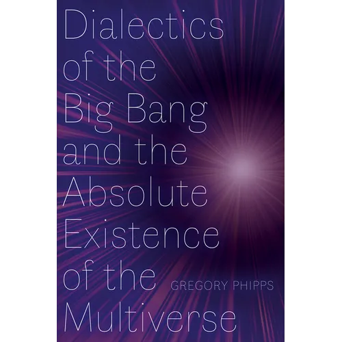 Dialectics of the Big Bang and the Absolute Existence of the Multiverse - Paperback