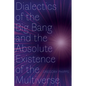 Dialectics of the Big Bang and the Absolute Existence of the Multiverse - Paperback