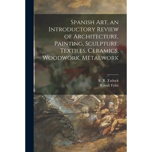 Spanish Art, an Introductory Review of Architecture, Painting, Sculpture, Textiles, Ceramics, Woodwork, Metalwork - Paperback