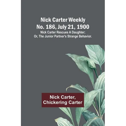 Nick Carter weekly No. 186, July 21, 1900: Nick Carter rescues a daughter; or, The junior partner's strange behavior. - Paperback