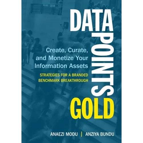 Data Points Gold: Create, Curate, and Monetize Your Information Assets - Paperback