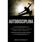 Autodisciplina: El poder de la energía positiva y el control de ganancia y lograr sus objetivos hoy (Métodos prácticos para pensar de - Paperback