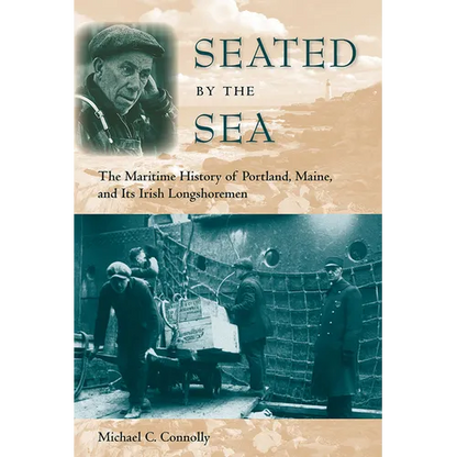 Seated by the Sea: The Maritime History of Portland, Maine, and Its Irish Longshoremen - Paperback