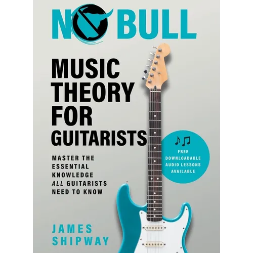 No Bull Music Theory for Guitarists: Master the Essential Knowledge all Guitarists Need to Know - Hardcover