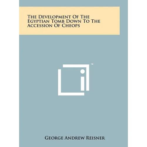 The Development Of The Egyptian Tomb Down To The Accession Of Cheops - Hardcover