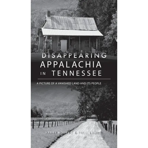 Disappearing Appalachia in Tennessee: A Picture of a Vanished Land and Its People - Hardcover