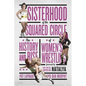 Sisterhood of the Squared Circle: The History and Rise of Women's Wrestling - Paperback