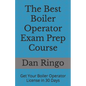 The Best Boiler Operator Exam Prep Course: Get Your Boiler Operator License in 30 Days - Paperback