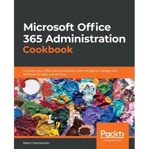 Microsoft Office 365 Administration Cookbook: Enhance your Office 365 productivity with recipes to manage and optimize its apps and services - Paperback