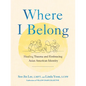 Where I Belong: Healing Trauma and Embracing Asian American Identity - Hardcover