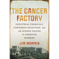 The Cancer Factory: Industrial Chemicals, Corporate Deception, and the Hidden Deaths of American Workers - Hardcover
