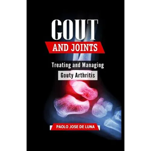 Gout And Joints: Treating and Managing Gouty Arthritis - Paperback