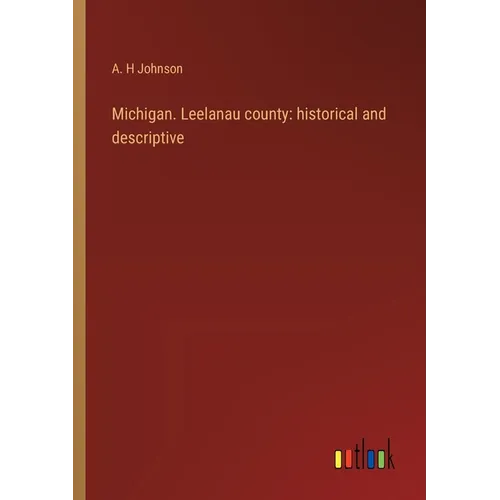 Michigan. Leelanau county: historical and descriptive - Paperback