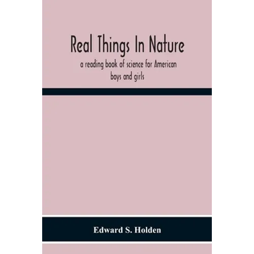 Real Things In Nature: A Reading Book Of Science For American Boys And Girls - Paperback