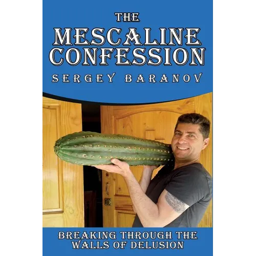 The Mescaline Confession: Breaking Through the Walls of Delusion - Paperback