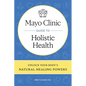 Mayo Clinic Guide to Holistic Health: Unlock Your Body's Natural Healing Powers - Hardcover
