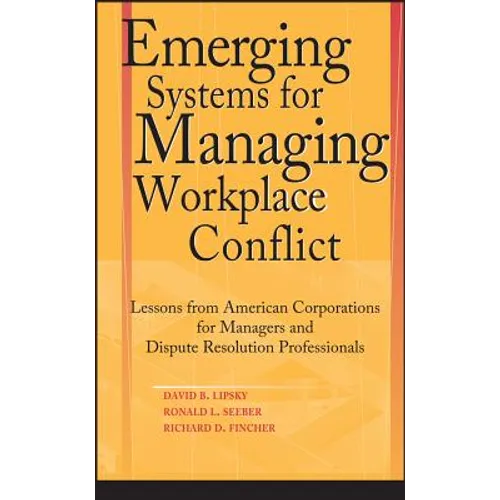 Emerging Systems for Managing Workplace Conflict: Lessons from American Corporations for Managers and Dispute Resolution Professionals - Hardcover