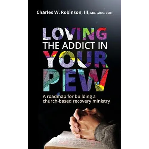 Loving the Addict in Your Pew: A roadmap for building a church-based recovery ministry - Paperback