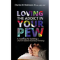 Loving the Addict in Your Pew: A roadmap for building a church-based recovery ministry - Paperback