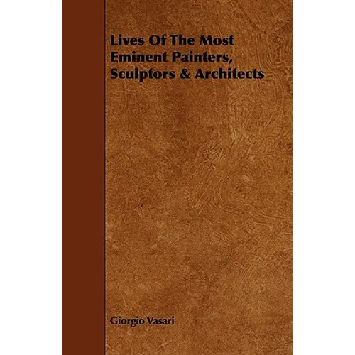 Lives of the Most Eminent Painters, Sculptors & Architects - Paperback
