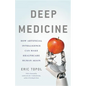 Deep Medicine: How Artificial Intelligence Can Make Healthcare Human Again - Hardcover