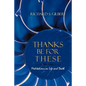 Thanks Be for These: Meditations on Life and Death - Paperback