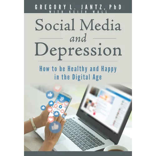 Social Media and Depression: How to Be Healthy and Happy in the Digital Age - Paperback