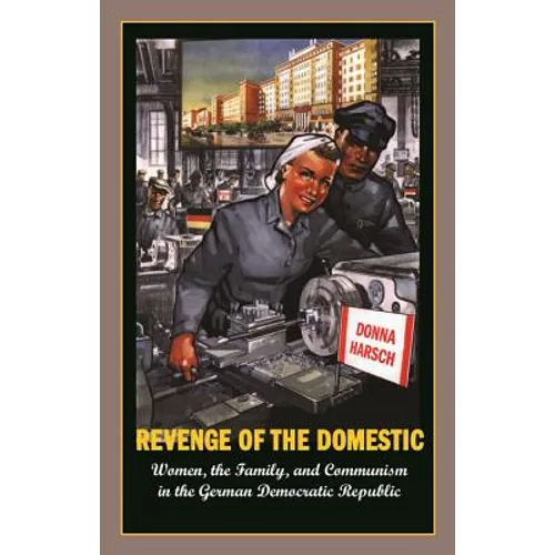 Revenge of the Domestic: Women, the Family, and Communism in the German Democratic Republic - Paperback