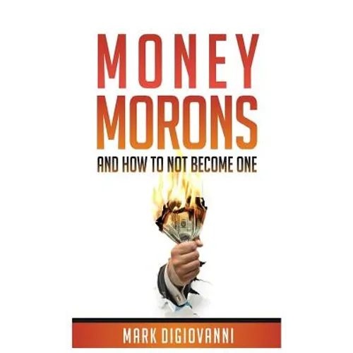 Money Morons: And How to Not Become One - Paperback