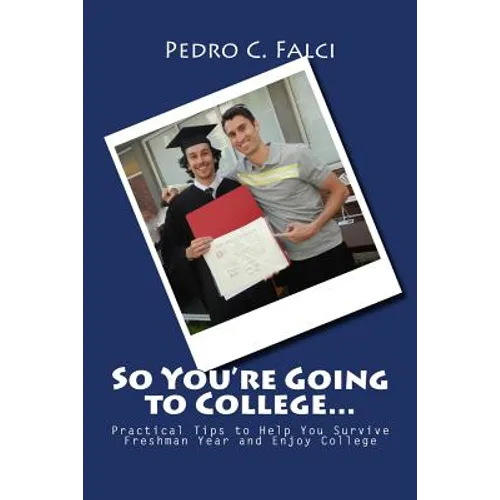 So You're Going to College: Practical Tips to Help You Survive Freshman Year and Enjoy College - Paperback
