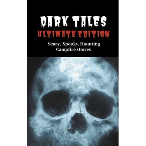Dark Tales: Ultimate Edition--Scary Spooky Haunting Campfire Stories - Paperback