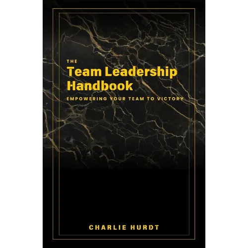 The Team Leadership Handbook: Empowering Your Team to Victory - Paperback