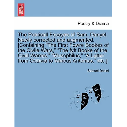 The Poeticall Essayes of Sam. Danyel. Newly Corrected and Augmented. [Containing the First Fowre Bookes of the Civile Wars, the Fyft Booke of the CIVI - Paperback