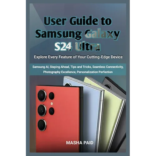 User Guide to Samsung Galaxy S24 Ultra: Explore Every Feature of Your Cutting-Edge Device - Paperback