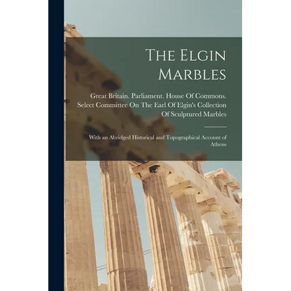 The Elgin Marbles: With an Abridged Historical and Topographical Account of Athens - Paperback