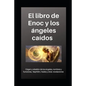 Libro de Enoc y los ángeles caídos: Origen y rebelión de los ángeles, nombres y funciones, Nephilim, Hades y otras revelaciones - Paperback