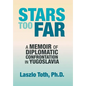 Stars Too Far: A Memoir of Diplomatic Confrontation in Yugoslavia - Hardcover