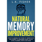 Natural Memory Improvement: How to harness the power of observation and interest to remember names, places, dates, numbers, events and more - Paperback
