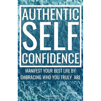 Authentic Self-Confidence: Manifest Your Best Life by Embracing Who You Truly Are - Paperback