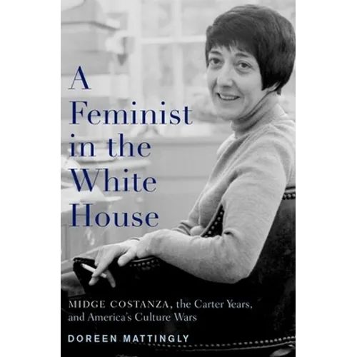 Feminist in the White House: Midge Costanza, the Carter Years, and America's Culture Wars - Hardcover