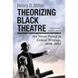 Theorizing Black Theatre: Art Versus Protest in Critical Writings, 1898-1965 - Paperback