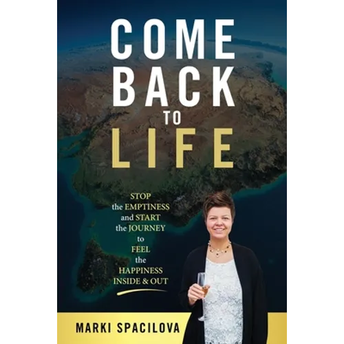 Come Back to Life: STOP the EMPTINESS and START the JOURNEY to FEEL the HAPPINESS INSIDE & OUT - Paperback