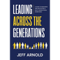 Leading Across Generations: A Guide to Managing and Motivating A Multi-Generational Workforce - Paperback