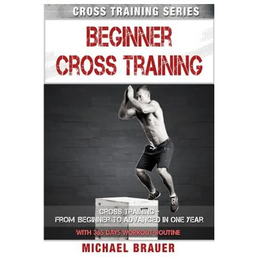 Beginner Cross Training: From Beginner to Advanced in one year - Paperback