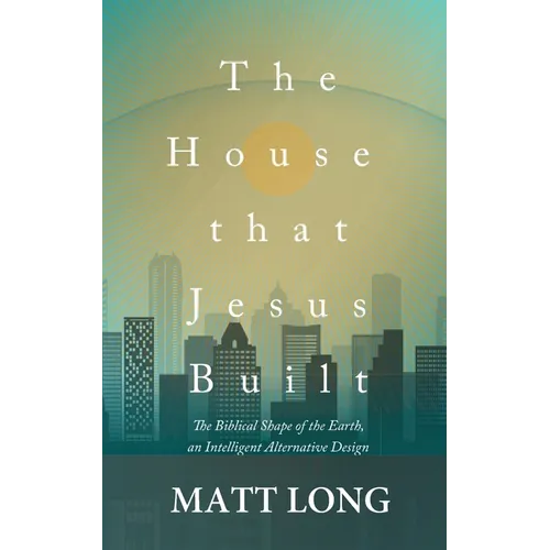 The House that Jesus Built: The Biblical Shape of the Earth - Paperback