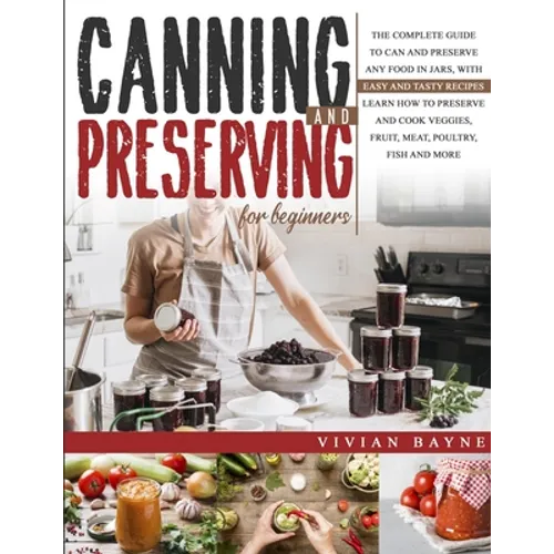 Canning and Preserving for Beginners: The Complete Guide to Can and Preserve any Food in Jars, with Easy and Tasty Recipes. Learn how to Preserve and - Paperback